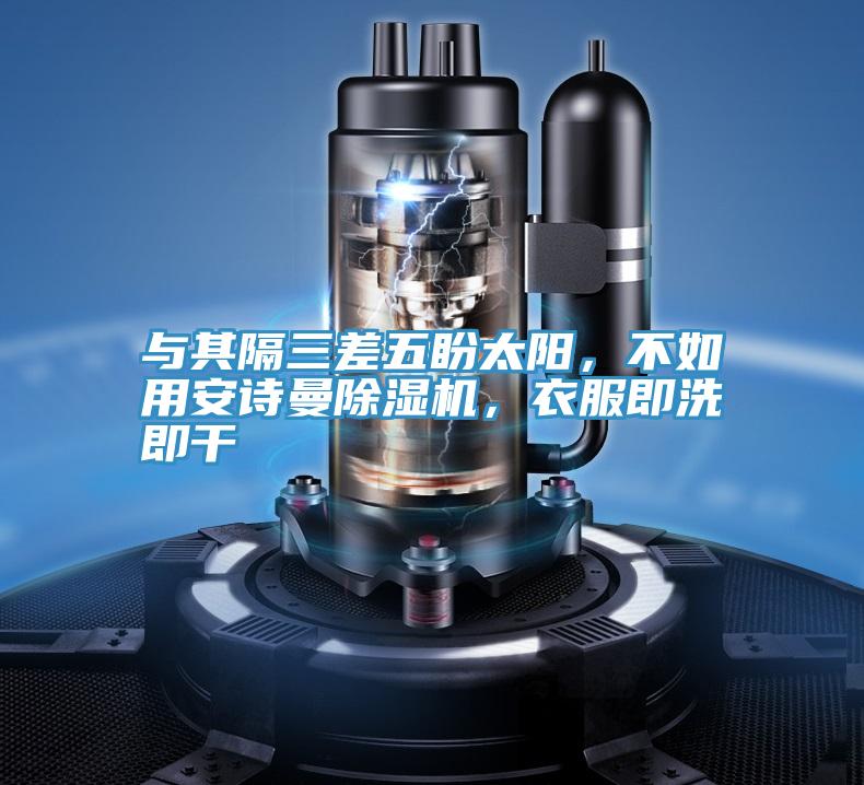與其隔三差五盼太陽(yáng)，不如用安詩(shī)曼除濕機(jī)，衣服即洗即干