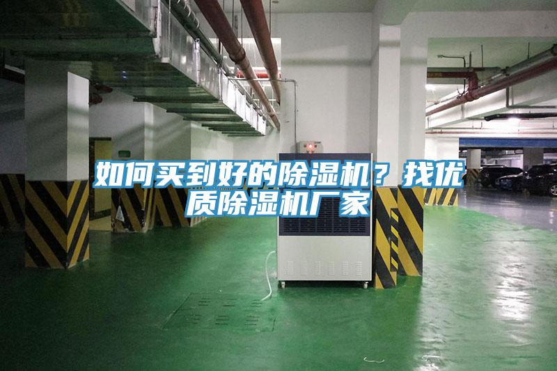 如何買到好的除濕機？找優(yōu)質除濕機廠家