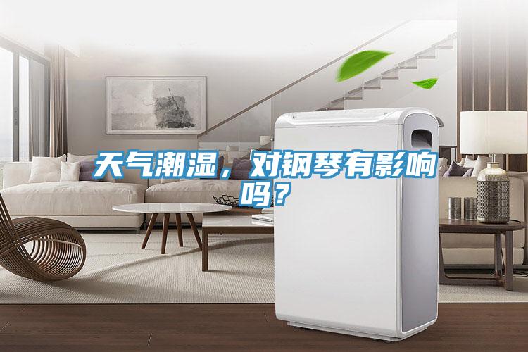 天氣潮濕，對鋼琴有影響嗎？