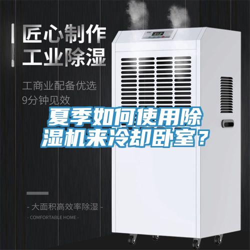 夏季如何使用除濕機來冷卻臥室？