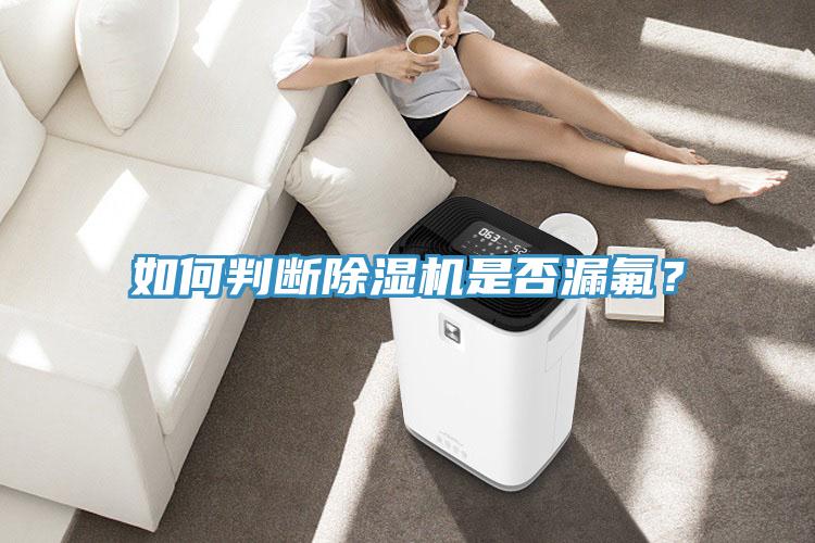 如何判斷除濕機是否漏氟？