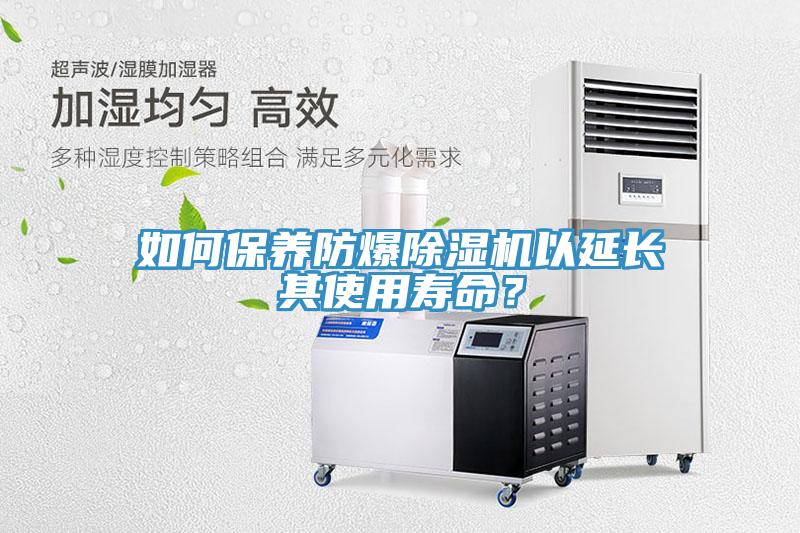 如何保養(yǎng)防爆除濕機以延長其使用壽命？
