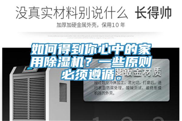 如何得到你心中的家用除濕機？一些原則必須遵循。