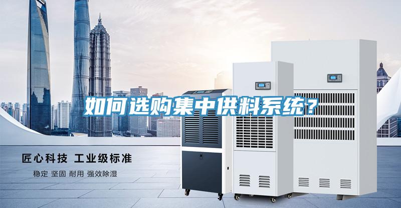 如何選購集中供料系統(tǒng)？