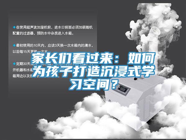 家長們看過來：如何為孩子打造沉浸式學(xué)習(xí)空間？