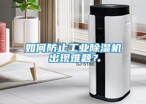 如何防止工業(yè)除濕機出現(xiàn)難題？