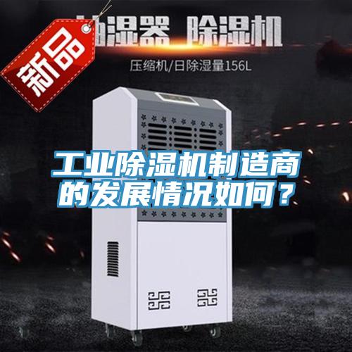 工業(yè)除濕機(jī)制造商的發(fā)展情況如何？
