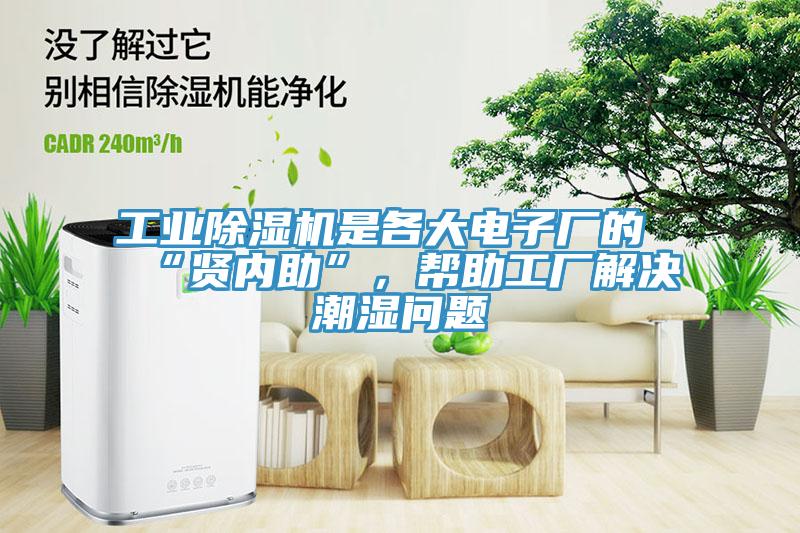 工業(yè)除濕機(jī)是各大電子廠的“賢內(nèi)助”，幫助工廠解決潮濕問題