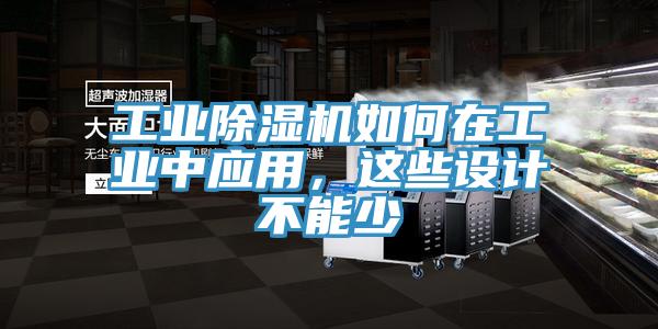 工業(yè)除濕機(jī)如何在工業(yè)中應(yīng)用，這些設(shè)計(jì)不能少