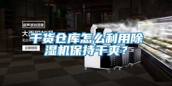 干貨倉庫怎么利用除濕機(jī)保持干爽？