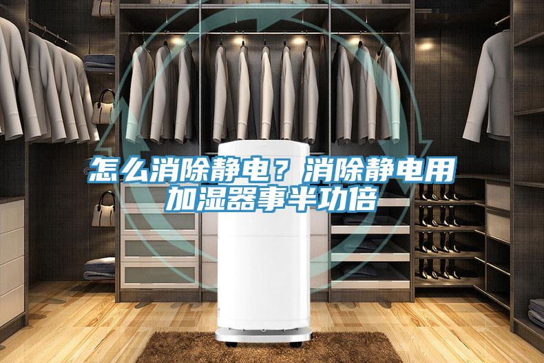 怎么消除靜電？消除靜電用加濕器事半功倍