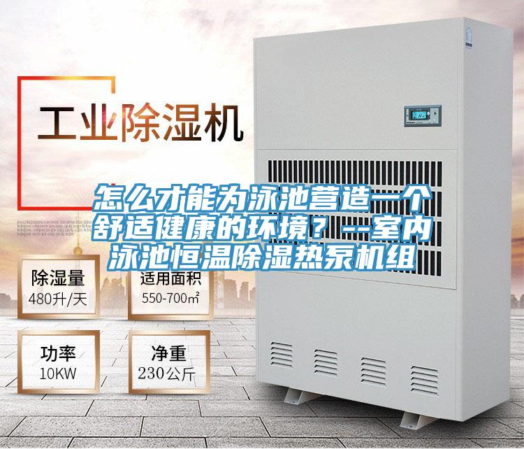 怎么才能為泳池營造一個舒適健康的環(huán)境？--室內(nèi)泳池恒溫除濕熱泵機(jī)組