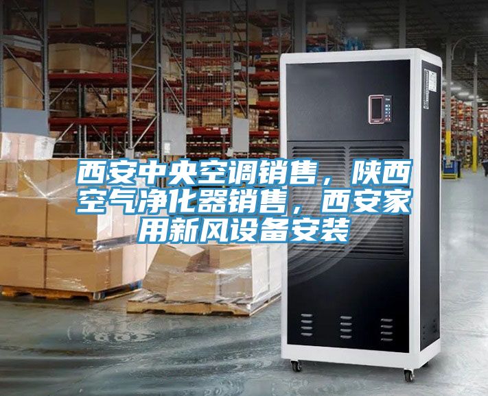 西安中央空調(diào)銷售，陜西空氣凈化器銷售，西安家用新風(fēng)設(shè)備安裝