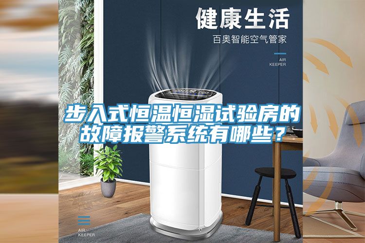 步入式恒溫恒濕試驗房的故障報警系統(tǒng)有哪些？
