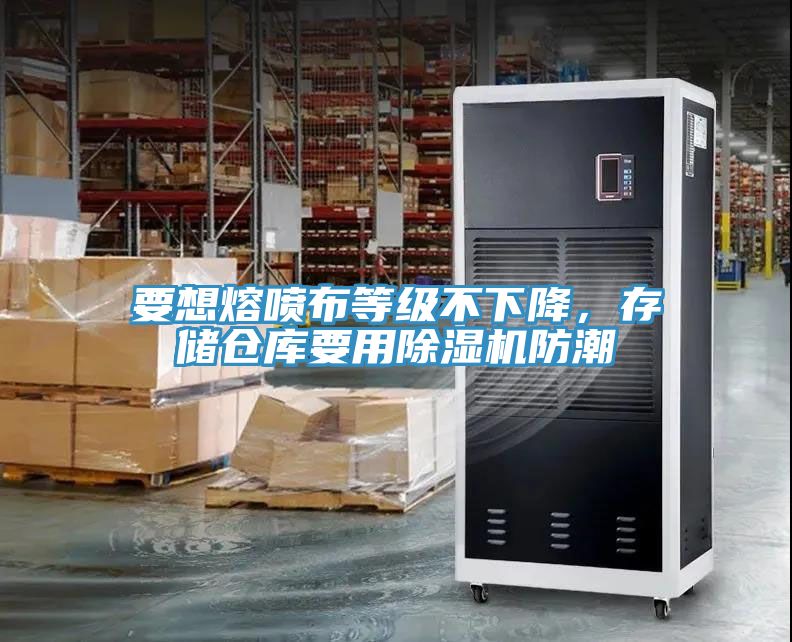 要想熔噴布等級不下降，存儲倉庫要用除濕機防潮
