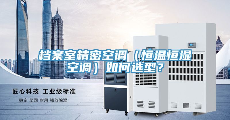 檔案室精密空調(diào)（恒溫恒濕空調(diào)）如何選型？