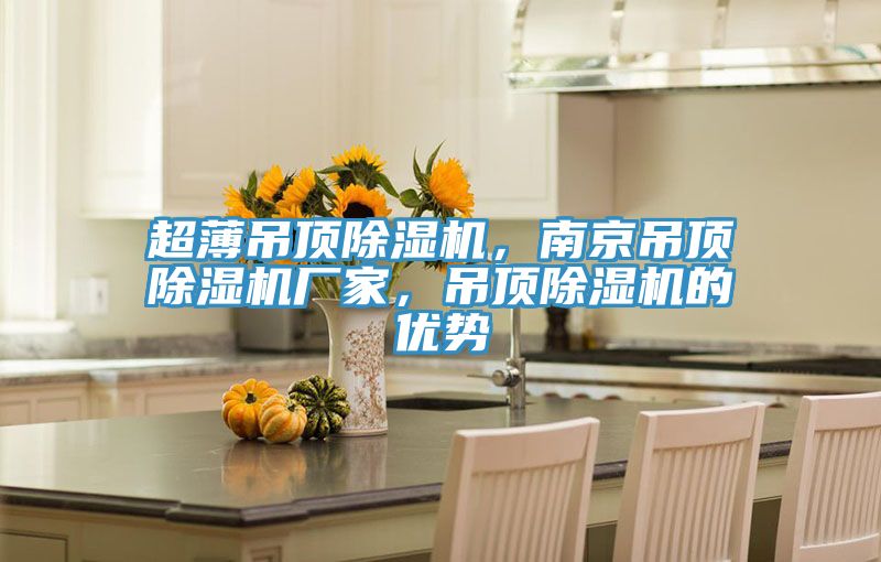 超薄吊頂除濕機(jī)，南京吊頂除濕機(jī)廠家，吊頂除濕機(jī)的優(yōu)勢(shì)