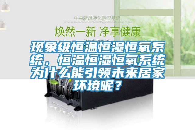 現(xiàn)象級(jí)恒溫恒濕恒氧系統(tǒng)，恒溫恒濕恒氧系統(tǒng)為什么能引領(lǐng)未來(lái)居家環(huán)境呢？