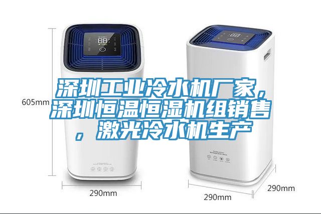 深圳工業(yè)冷水機廠家，深圳恒溫恒濕機組銷售，激光冷水機生產(chǎn)