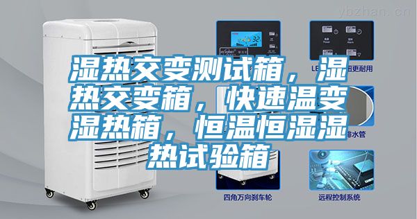 濕熱交變測試箱，濕熱交變箱，快速溫變濕熱箱，恒溫恒濕濕熱試驗箱