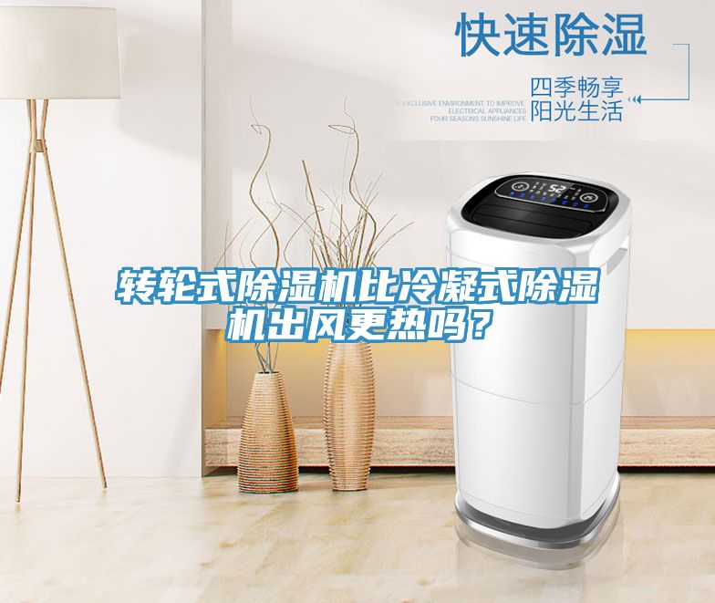 轉(zhuǎn)輪式除濕機比冷凝式除濕機出風更熱嗎？