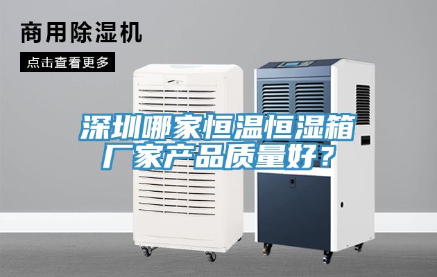 深圳哪家恒溫恒濕箱廠家產(chǎn)品質(zhì)量好？