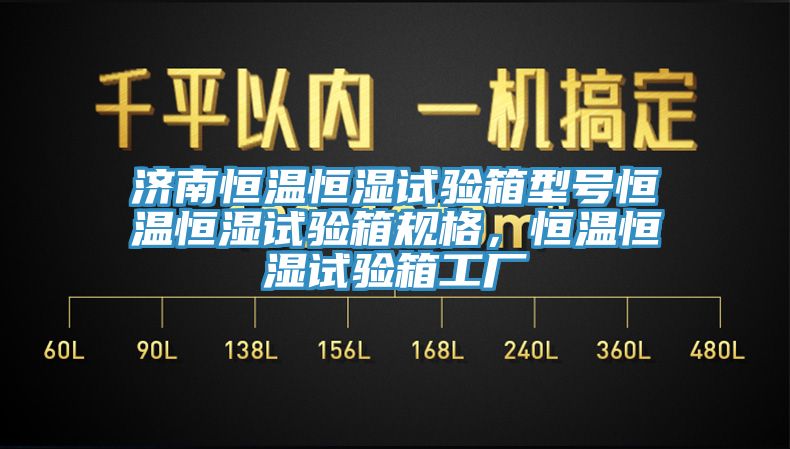 濟南恒溫恒濕試驗箱型號恒溫恒濕試驗箱規(guī)格，恒溫恒濕試驗箱工廠