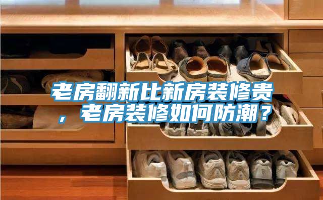 老房翻新比新房裝修貴，老房裝修如何防潮？