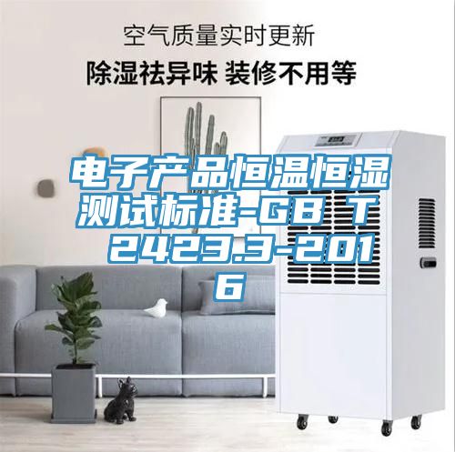 電子產(chǎn)品恒溫恒濕測(cè)試標(biāo)準(zhǔn)-GB∕T 2423.3-2016