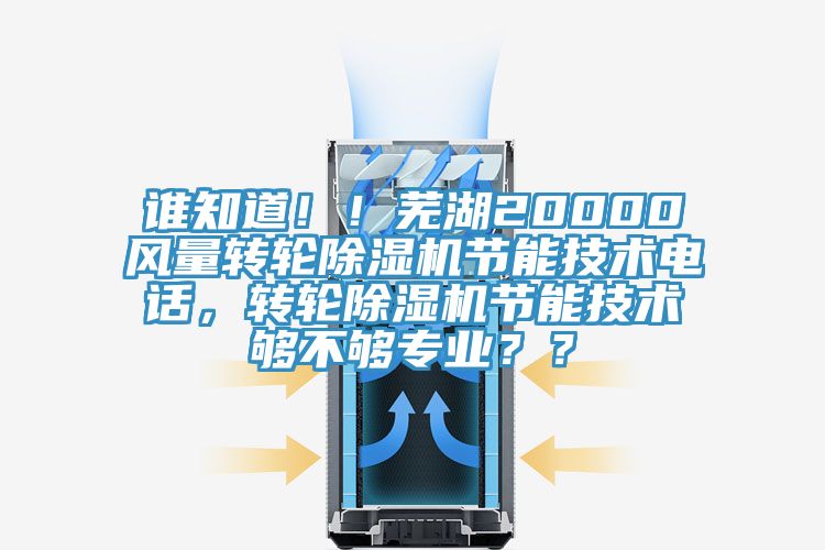 誰知道！！蕪湖20000風(fēng)量轉(zhuǎn)輪除濕機(jī)節(jié)能技術(shù)電話，轉(zhuǎn)輪除濕機(jī)節(jié)能技術(shù)夠不夠?qū)I(yè)？？