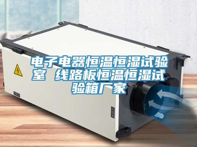電子電器恒溫恒濕試驗(yàn)室 線路板恒溫恒濕試驗(yàn)箱廠家