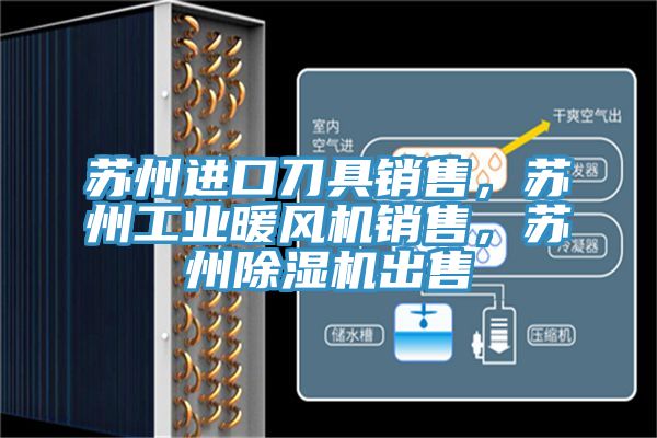 蘇州進(jìn)口刀具銷售，蘇州工業(yè)暖風(fēng)機(jī)銷售，蘇州除濕機(jī)出售