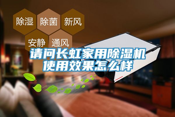 請問長虹家用除濕機(jī)使用效果怎么樣