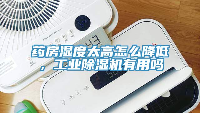 藥房濕度太高怎么降低，工業(yè)除濕機(jī)有用嗎