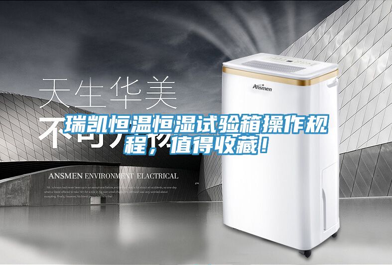 瑞凱恒溫恒濕試驗箱操作規(guī)程，值得收藏！