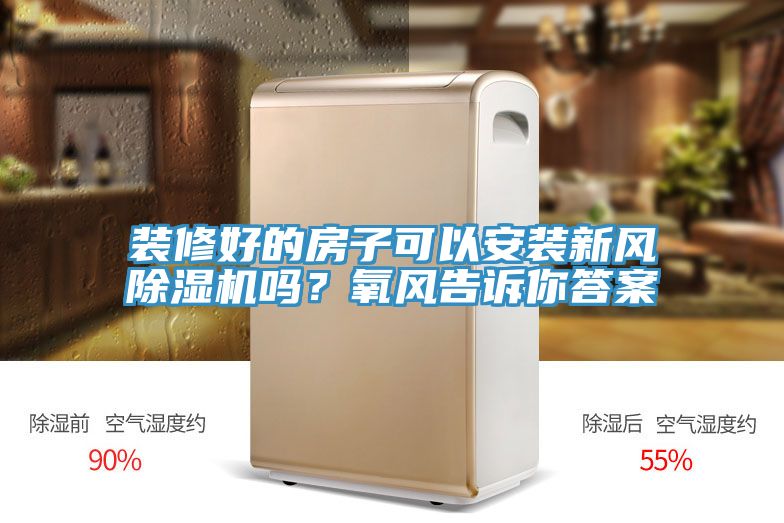 裝修好的房子可以安裝新風除濕機嗎？氧風告訴你答案