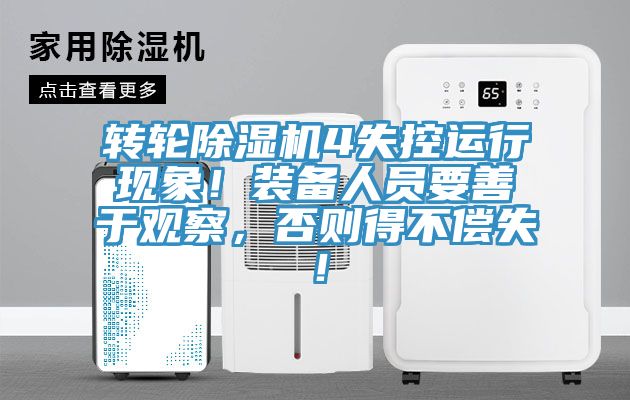 轉(zhuǎn)輪除濕機(jī)4失控運(yùn)行現(xiàn)象！裝備人員要善于觀察，否則得不償失！