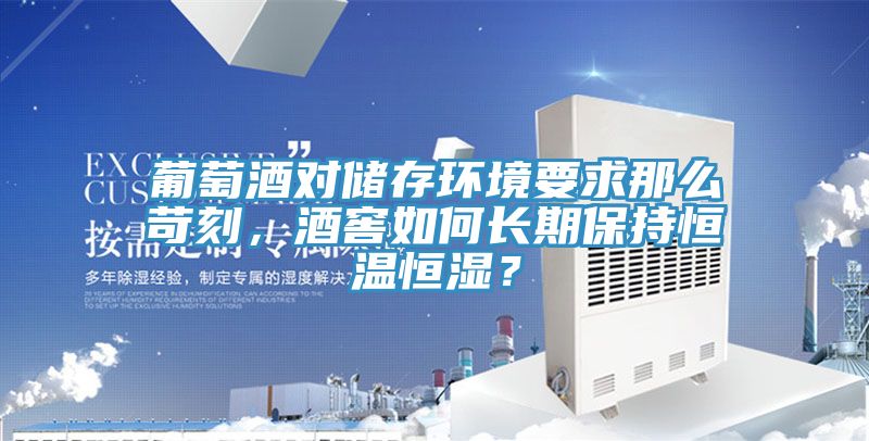葡萄酒對儲存環(huán)境要求那么苛刻，酒窖如何長期保持恒溫恒濕？