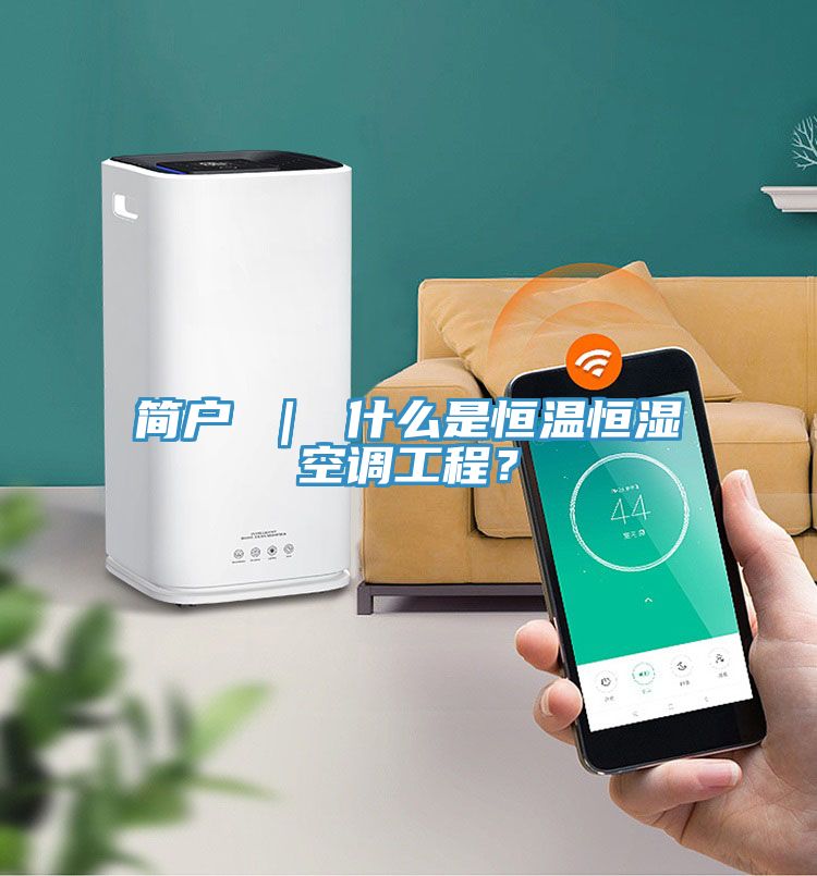 簡(jiǎn)戶(hù) ｜ 什么是恒溫恒濕空調(diào)工程？