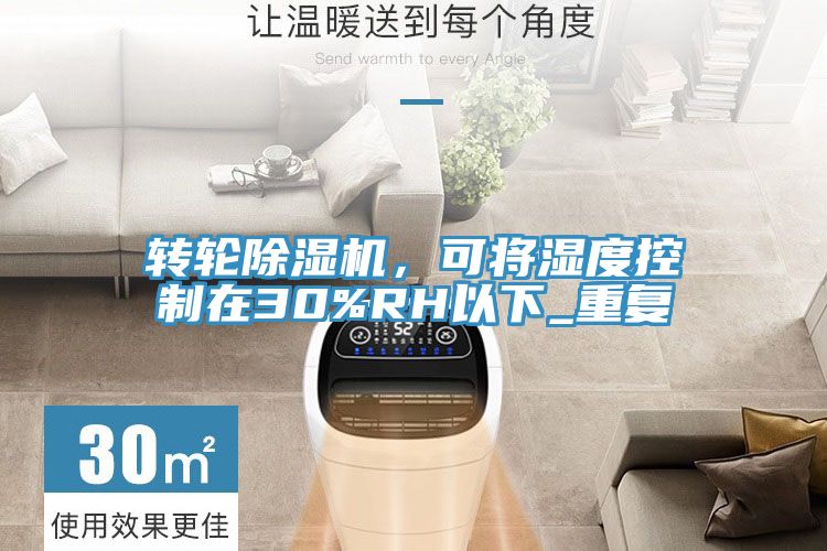 轉(zhuǎn)輪除濕機(jī)，可將濕度控制在30%RH以下_重復(fù)