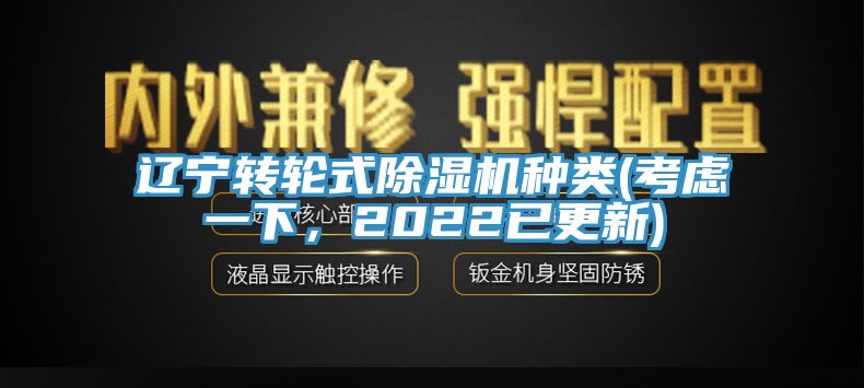 遼寧轉(zhuǎn)輪式除濕機(jī)種類(考慮一下，2022已更新)