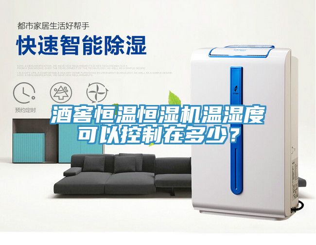 酒窖恒溫恒濕機(jī)溫濕度可以控制在多少？