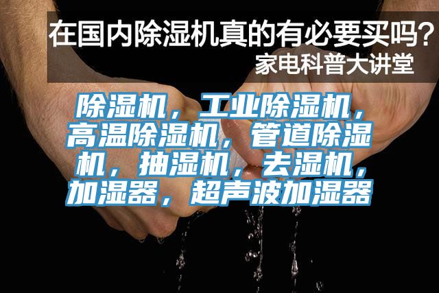 除濕機(jī)，工業(yè)除濕機(jī)，高溫除濕機(jī)，管道除濕機(jī)，抽濕機(jī)，去濕機(jī)，加濕器，超聲波加濕器