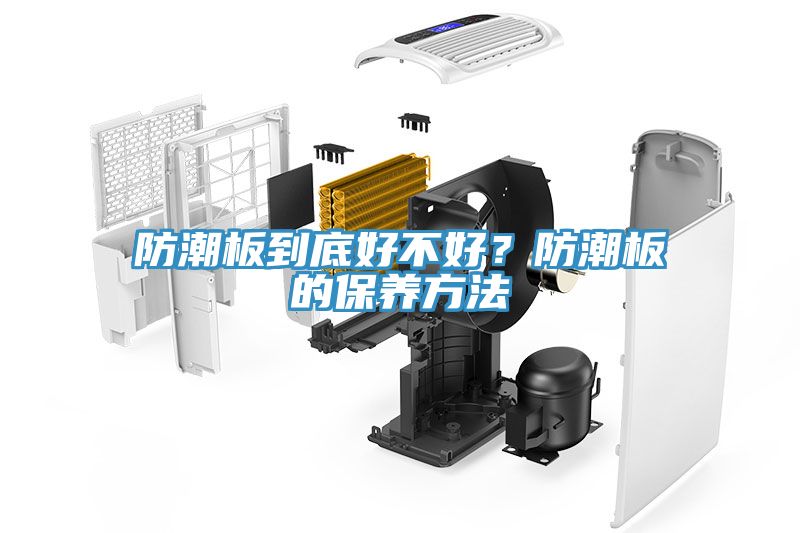 防潮板到底好不好？防潮板的保養(yǎng)方法
