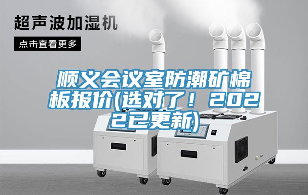 順義會議室防潮礦棉板報價(選對了！2022已更新)