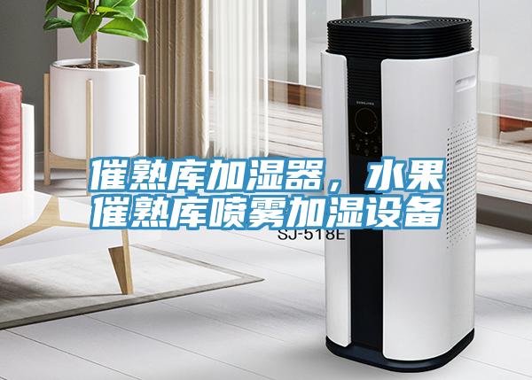 催熟庫加濕器，水果催熟庫噴霧加濕設(shè)備