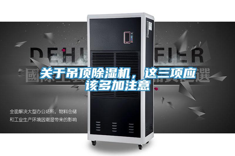 關(guān)于吊頂除濕機，這三項應(yīng)該多加注意