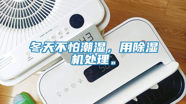冬天不怕潮濕，用除濕機處理。