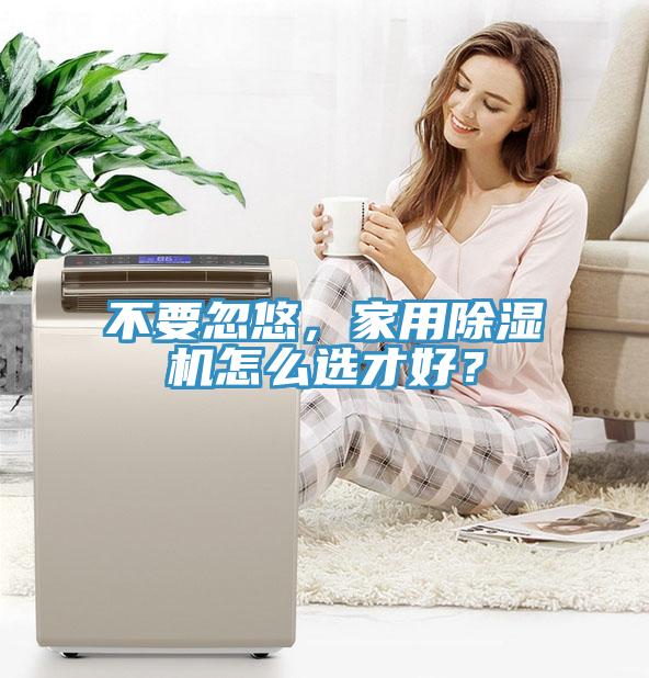 不要忽悠，家用除濕機怎么選才好？