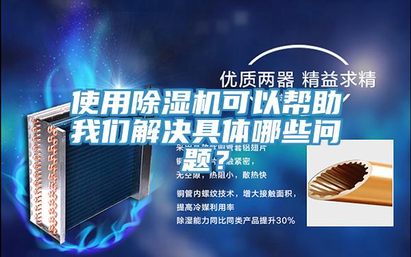 使用除濕機(jī)可以幫助我們解決具體哪些問(wèn)題？